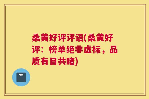 桑黄好评评语(桑黄好评:榜单绝非虚标,品质有目共睹) 桑黄好评评语(桑黄好评:榜单绝非虚标,品质有目共睹)