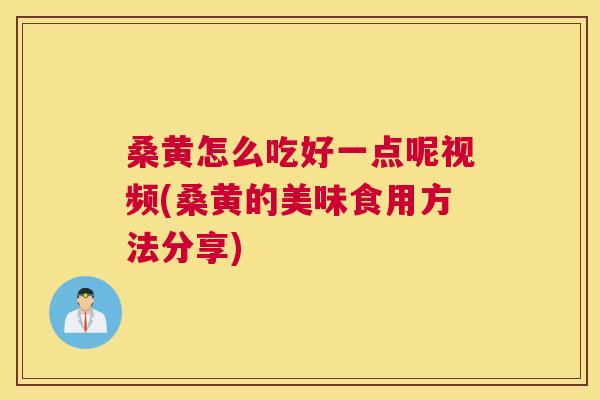 桑黄怎么吃好一点呢视频(桑黄的美味食用方法分享) 桑黄怎么吃好一点呢视频(桑黄的美味食用方法分享)