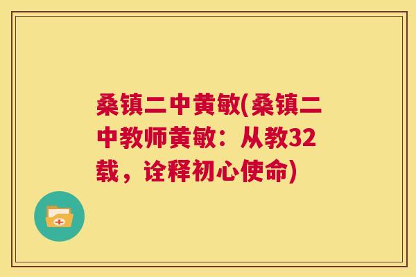桑镇二中黄敏(桑镇二中教师黄敏:从教32载,诠释初心使命) 桑镇二中黄敏(桑镇二中教师黄敏:从教32载,诠释初心使命)