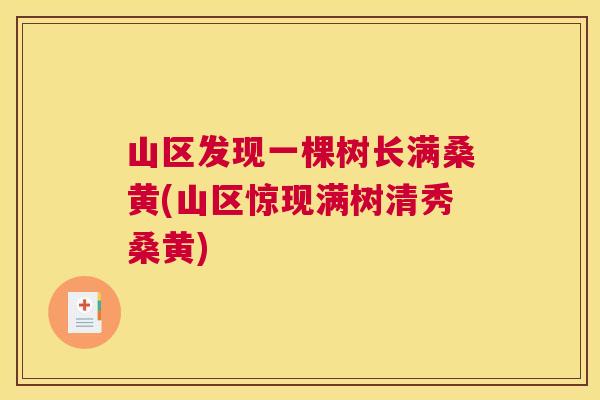 山区发现一棵树长满桑黄(山区惊现满树清秀桑黄) 山区发现一棵树长满桑黄(山区惊现满树清秀桑黄)