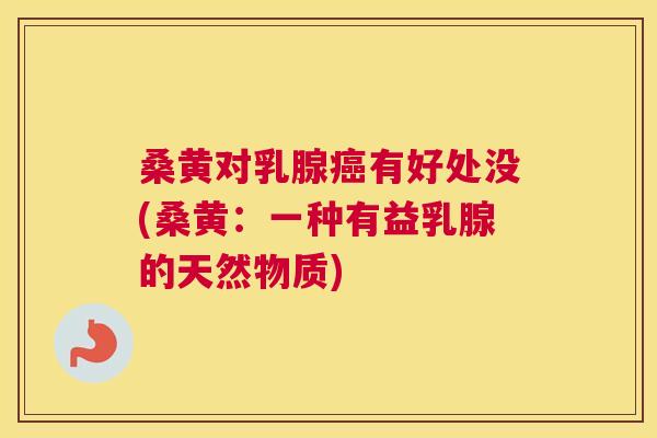 桑黄对乳腺有好处没(桑黄:一种有益乳腺的天然物质) 桑黄对乳腺有好处没(桑黄:一种有益乳腺的天然物质)