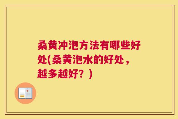 桑黄冲泡方法有哪些好处(桑黄泡水的好处,越多越好?) 桑黄冲泡方法有哪些好处(桑黄泡水的好处,越多越好?)