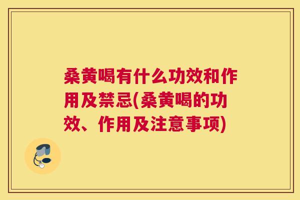 桑黄喝有什么功效和作用及禁忌(桑黄喝的功效、作用及注意事项) 桑黄喝有什么功效和作用及禁忌(桑黄喝的功效、作用及注意事项)