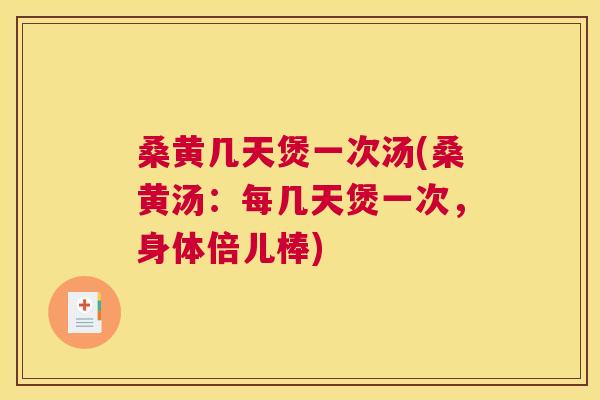 桑黄几天煲一次汤(桑黄汤:每几天煲一次,身体倍儿棒) 桑黄几天煲一次汤(桑黄汤:每几天煲一次,身体倍儿棒)