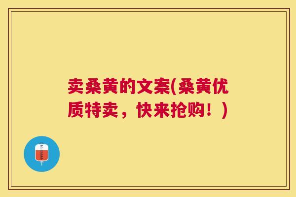 卖桑黄的文案(桑黄优质特卖,快来抢购!) 卖桑黄的文案(桑黄优质特卖,快来抢购!)