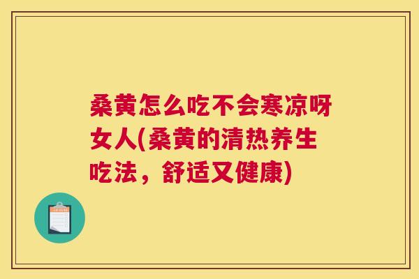 桑黄怎么吃不会寒凉呀女人(桑黄的清热养生吃法,舒适又健康) 桑黄怎么吃不会寒凉呀女人(桑黄的清热养生吃法,舒适又健康)