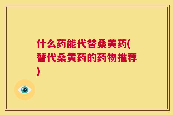 什么药能代替桑黄药(替代桑黄药的推荐) 什么药能代替桑黄药(替代桑黄药的推荐)