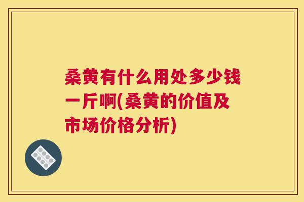桑黄有什么用处多少钱一斤啊(桑黄的价值及市场价格分析) 桑黄有什么用处多少钱一斤啊(桑黄的价值及市场价格分析)