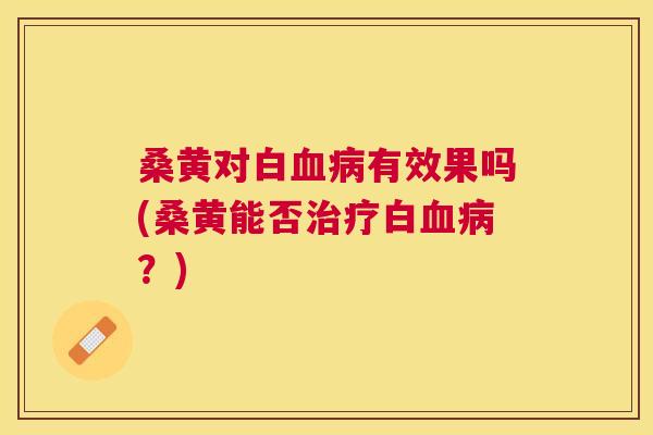 桑黄对白有效果吗(桑黄能否白？)