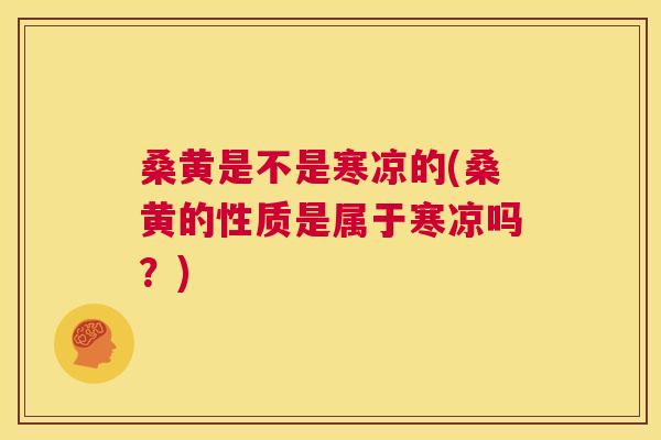 桑黄是不是寒凉的(桑黄的性质是属于寒凉吗?) 桑黄是不是寒凉的(桑黄的性质是属于寒凉吗?)
