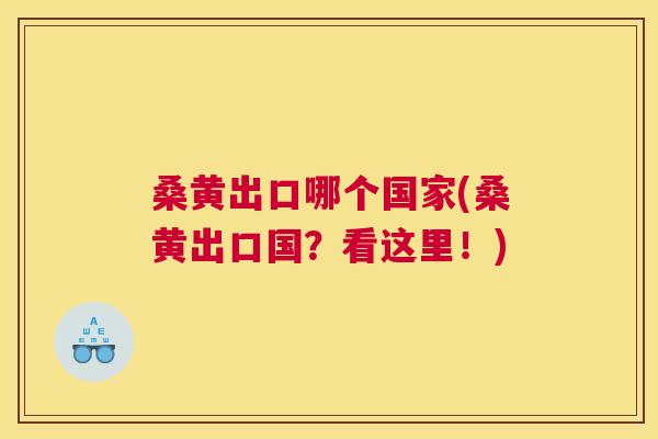 桑黄出口哪个国家(桑黄出口国?看这里!) 桑黄出口哪个国家(桑黄出口国?看这里!)