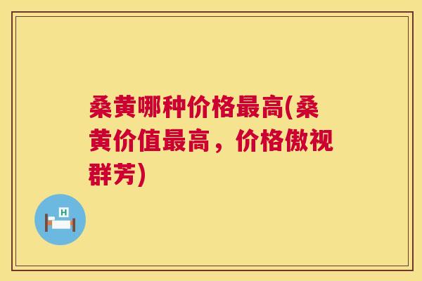 桑黄哪种价格高(桑黄价值高,价格傲视群芳) 桑黄哪种价格高(桑黄价值高,价格傲视群芳)