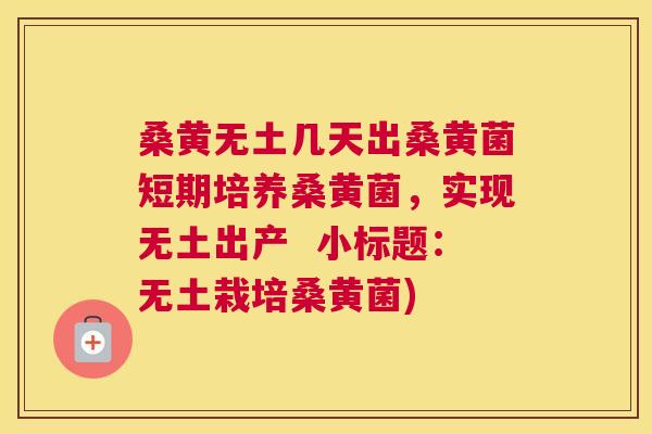 桑黄无土几天出桑黄菌短期培养桑黄菌,实现无土出产 小标题:无土栽培桑黄菌) 桑黄无土几天出桑黄菌短期培养桑黄菌,实现无土出产 小标题:无土栽培桑黄菌)
