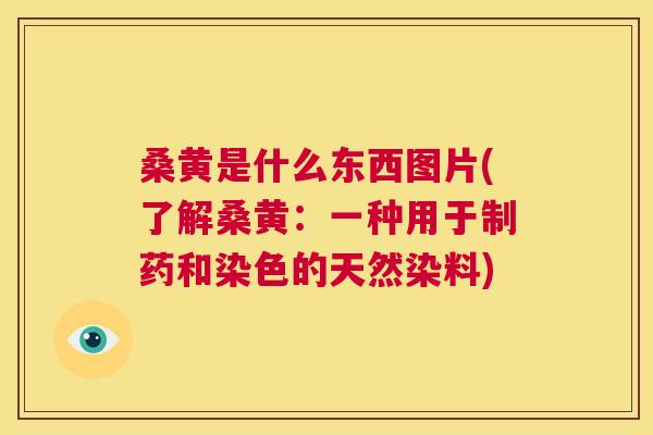 桑黄是什么东西图片(了解桑黄:一种用于制药和染色的天然染料) 桑黄是什么东西图片(了解桑黄:一种用于制药和染色的天然染料)