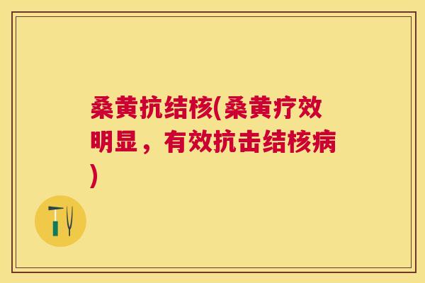 桑黄抗结核(桑黄疗效明显,有效抗击结核) 桑黄抗结核(桑黄疗效明显,有效抗击结核)