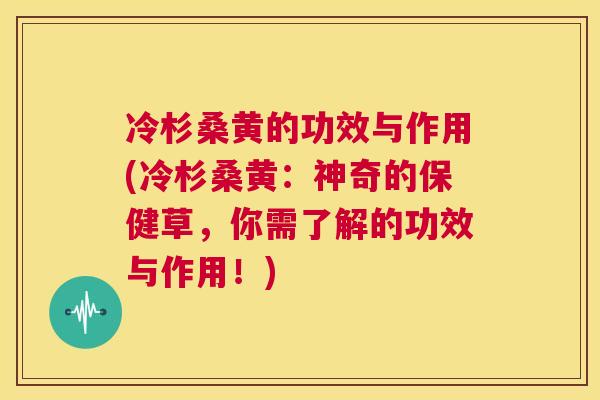 冷杉桑黄的功效与作用(冷杉桑黄:神奇的保健草,你需了解的功效与作用!) 冷杉桑黄的功效与作用(冷杉桑黄:神奇的保健草,你需了解的功效与作用!)
