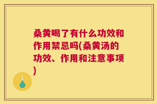 桑黄喝了有什么功效和作用禁忌吗(桑黄汤的功效、作用和注意事项) 桑黄喝了有什么功效和作用禁忌吗(桑黄汤的功效、作用和注意事项)