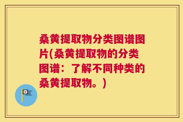桑黄提取物分类图谱图片(桑黄提取物的分类图谱:了解不同种类的桑黄提取物。) 桑黄提取物分类图谱图片(桑黄提取物的分类图谱:了解不同种类的桑黄提取物。)