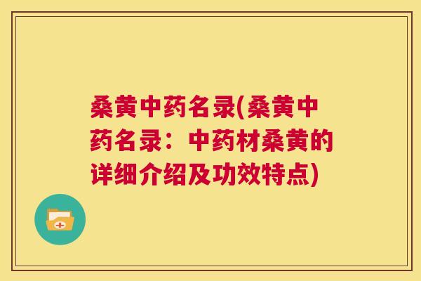 桑黄名录(桑黄名录:材桑黄的详细介绍及功效特点) 桑黄名录(桑黄名录:材桑黄的详细介绍及功效特点)