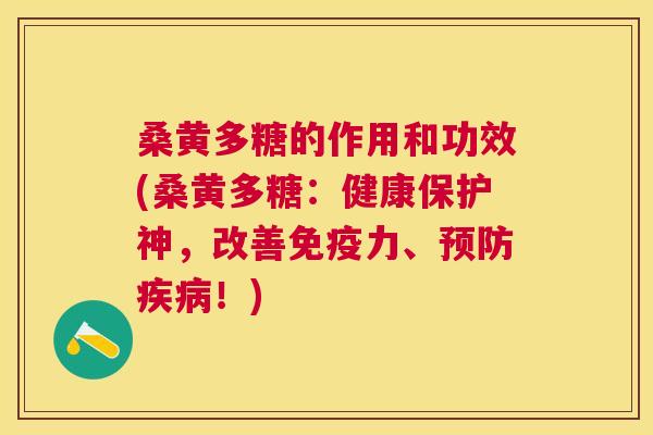 桑黄多糖的作用和功效(桑黄多糖:健康保护神,改善力、!) 桑黄多糖的作用和功效(桑黄多糖:健康保护神,改善力、!)