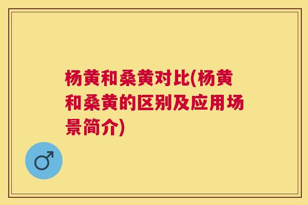 杨黄和桑黄对比(杨黄和桑黄的区别及应用场景简介) 杨黄和桑黄对比(杨黄和桑黄的区别及应用场景简介)
