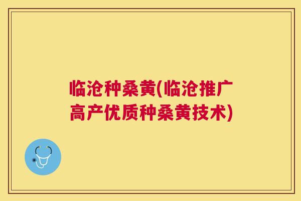 临沧种桑黄(临沧推广高产优质种桑黄技术)