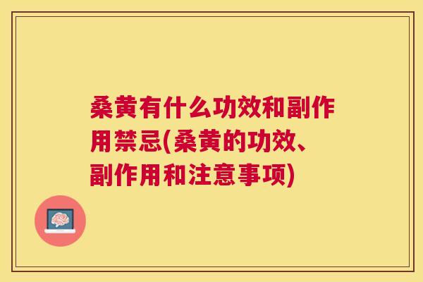 桑黄有什么功效和副作用禁忌(桑黄的功效、副作用和注意事项) 桑黄有什么功效和副作用禁忌(桑黄的功效、副作用和注意事项)