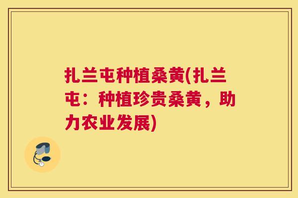 扎兰屯种植桑黄(扎兰屯:种植珍贵桑黄,助力农业发展) 扎兰屯种植桑黄(扎兰屯:种植珍贵桑黄,助力农业发展)