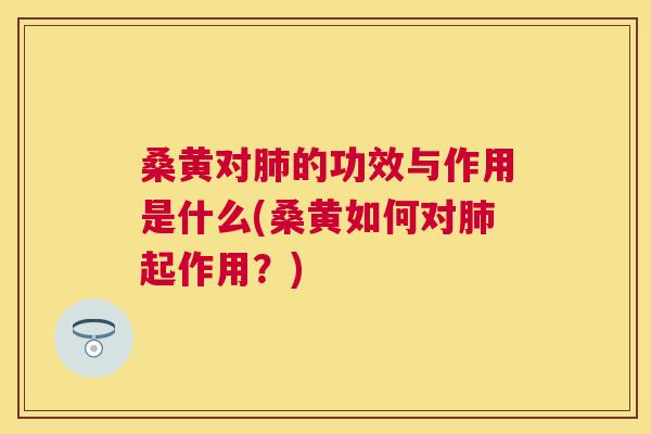 桑黄对的功效与作用是什么(桑黄如何对起作用?) 桑黄对的功效与作用是什么(桑黄如何对起作用?)