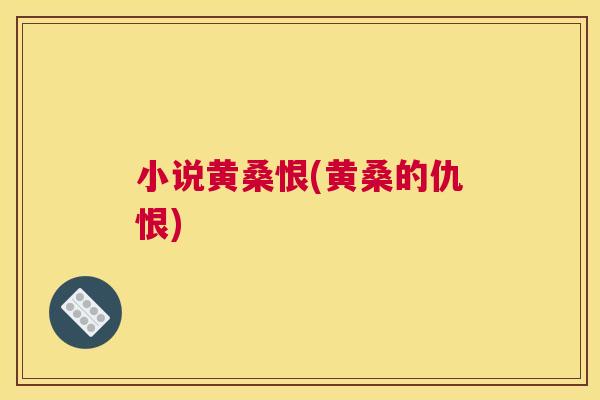 小说黄桑恨(黄桑的仇恨) 小说黄桑恨(黄桑的仇恨)
