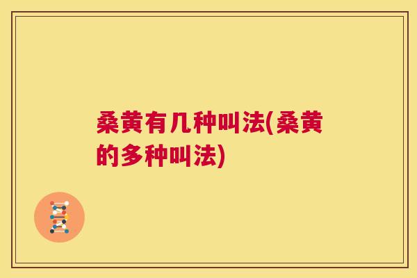 桑黄有几种叫法(桑黄的多种叫法) 桑黄有几种叫法(桑黄的多种叫法)