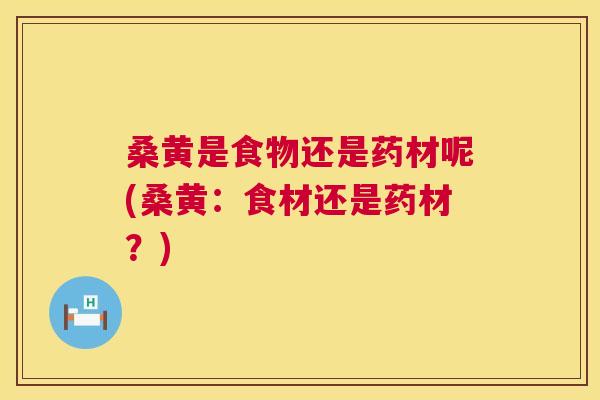 桑黄是食物还是药材呢(桑黄:食材还是药材?) 桑黄是食物还是药材呢(桑黄:食材还是药材?)
