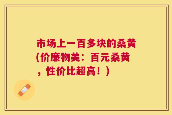 市场上一百多块的桑黄(价廉物美:百元桑黄,性价比超高!) 市场上一百多块的桑黄(价廉物美:百元桑黄,性价比超高!)