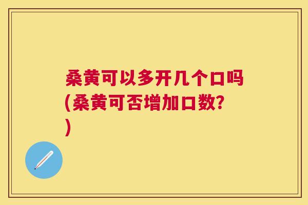 桑黄可以多开几个口吗(桑黄可否增加口数?) 桑黄可以多开几个口吗(桑黄可否增加口数?)