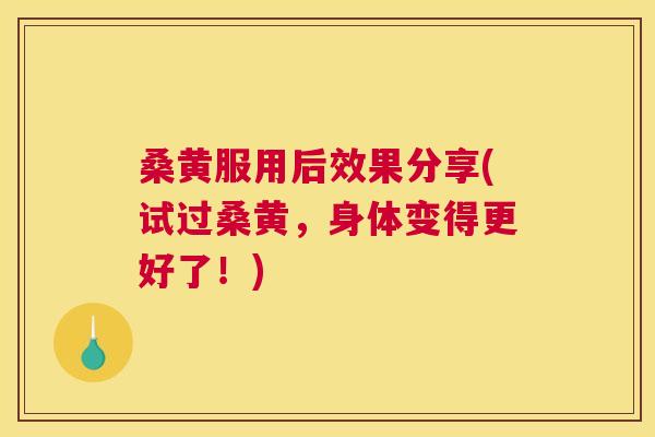 桑黄服用后效果分享(试过桑黄,身体变得更好了!) 桑黄服用后效果分享(试过桑黄,身体变得更好了!)