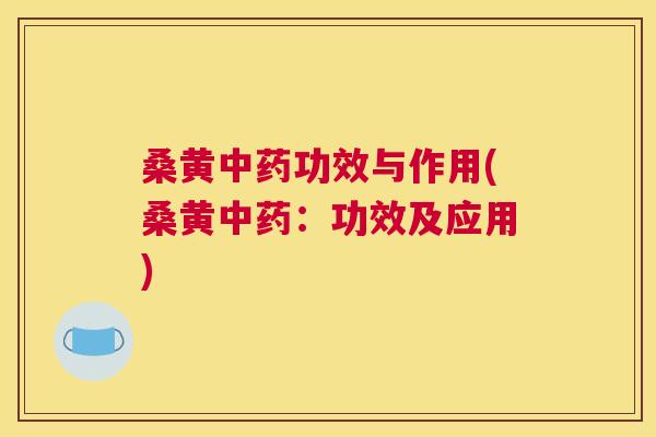 桑黄功效与作用(桑黄:功效及应用) 桑黄功效与作用(桑黄:功效及应用)