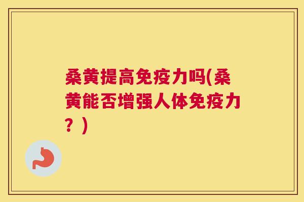 桑黄提高力吗(桑黄能否增强人体力?) 桑黄提高力吗(桑黄能否增强人体力?)