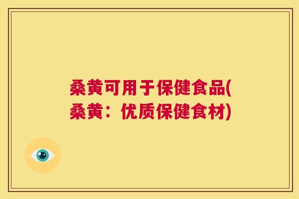 桑黄可用于保健食品(桑黄:优质保健食材) 桑黄可用于保健食品(桑黄:优质保健食材)