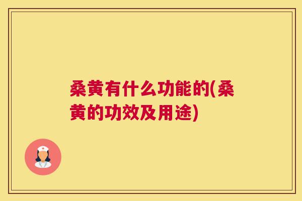 桑黄有什么功能的(桑黄的功效及用途) 桑黄有什么功能的(桑黄的功效及用途)