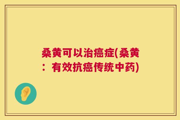 桑黄可以症(桑黄:有效抗传统) 桑黄可以症(桑黄:有效抗传统)
