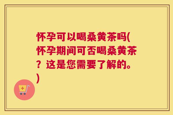 怀孕可以喝桑黄茶吗(怀孕期间可否喝桑黄茶?这是您需要了解的。) 怀孕可以喝桑黄茶吗(怀孕期间可否喝桑黄茶?这是您需要了解的。)