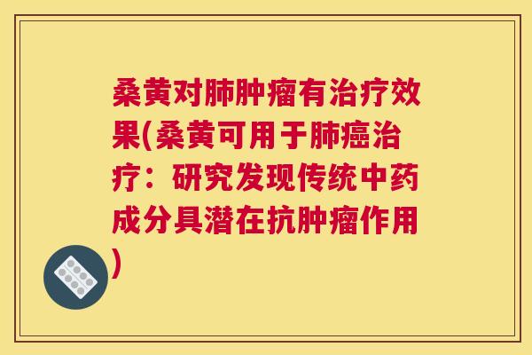 桑黄对有效果(桑黄可用于:研究发现传统成分具潜在抗作用) 桑黄对有效果(桑黄可用于:研究发现传统成分具潜在抗作用)