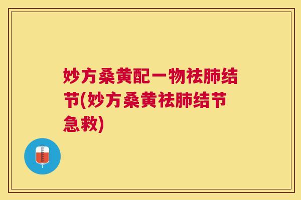 妙方桑黄配一物祛结节(妙方桑黄祛结节急救) 妙方桑黄配一物祛结节(妙方桑黄祛结节急救)