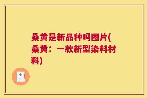 桑黄是新品种吗图片(桑黄:一款新型染料材料) 桑黄是新品种吗图片(桑黄:一款新型染料材料)