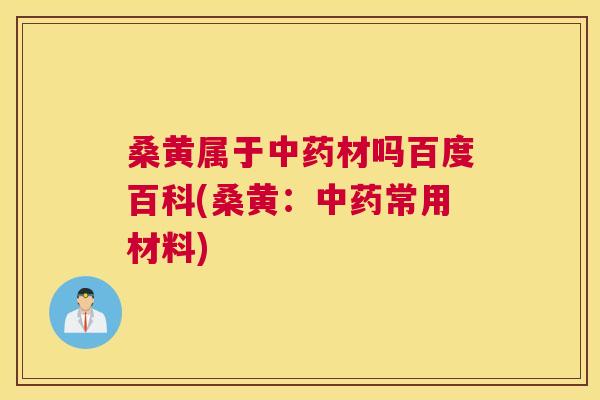 桑黄属于材吗百度百科(桑黄:常用材料) 桑黄属于材吗百度百科(桑黄:常用材料)