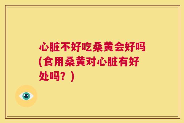 不好吃桑黄会好吗(食用桑黄对有好处吗?) 不好吃桑黄会好吗(食用桑黄对有好处吗?)