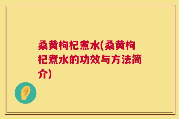 桑黄枸杞煮水(桑黄枸杞煮水的功效与方法简介) 桑黄枸杞煮水(桑黄枸杞煮水的功效与方法简介)