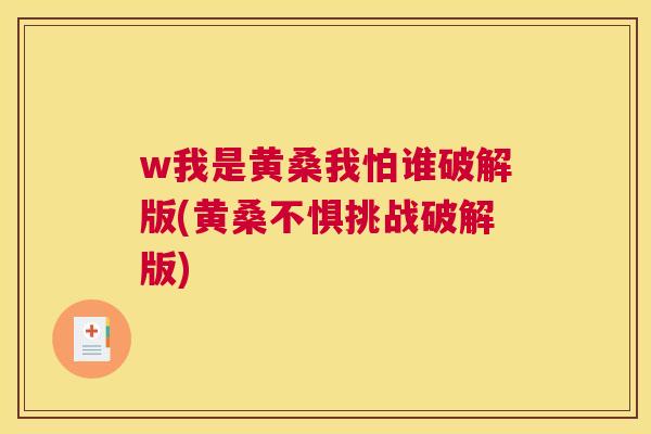 w我是黄桑我怕谁破解版(黄桑不惧挑战破解版) w我是黄桑我怕谁破解版(黄桑不惧挑战破解版)