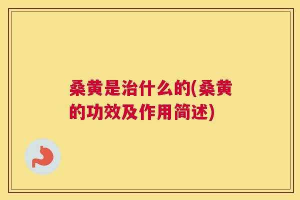 桑黄是什么的(桑黄的功效及作用简述) 桑黄是什么的(桑黄的功效及作用简述)