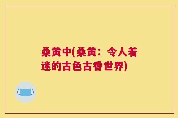 桑黄中(桑黄:令人着迷的古色古香世界) 桑黄中(桑黄:令人着迷的古色古香世界)